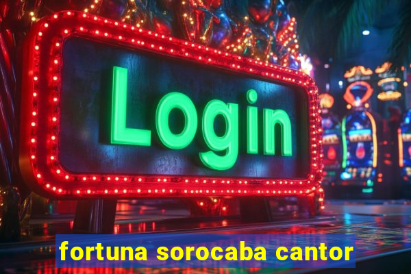 fortuna sorocaba cantor